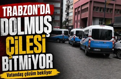Trabzon’da Dolmuş Sorunu Büyüyor Vatandaş Çözüm Bekliyor