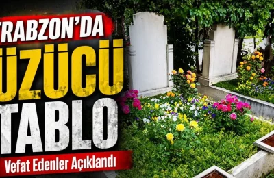 İlçelere Göre Açıklandı: Trabzon’da 24 Mayıs’ta 19 Kişinin Vefat Detayları